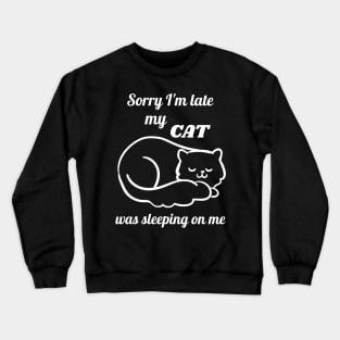 Sorry I'm late my cat was sleeping on me Crewneck Sweatshirt